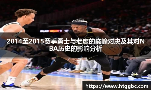 2014至2015赛季勇士与老鹰的巅峰对决及其对NBA历史的影响分析
